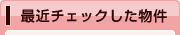 最近チェックした物件リスト