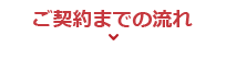 ご契約までの流れ